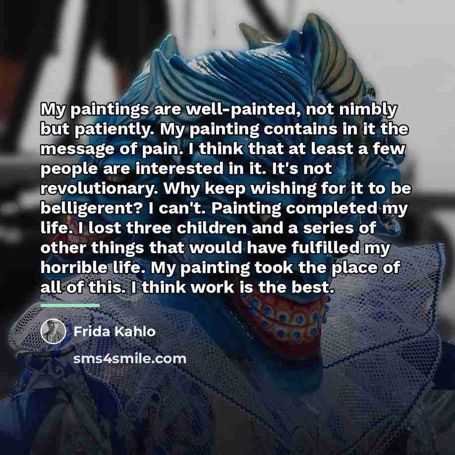 “My paintings are well-painted, not nimbly but patiently. My painting…” quote by Frida Kahlo