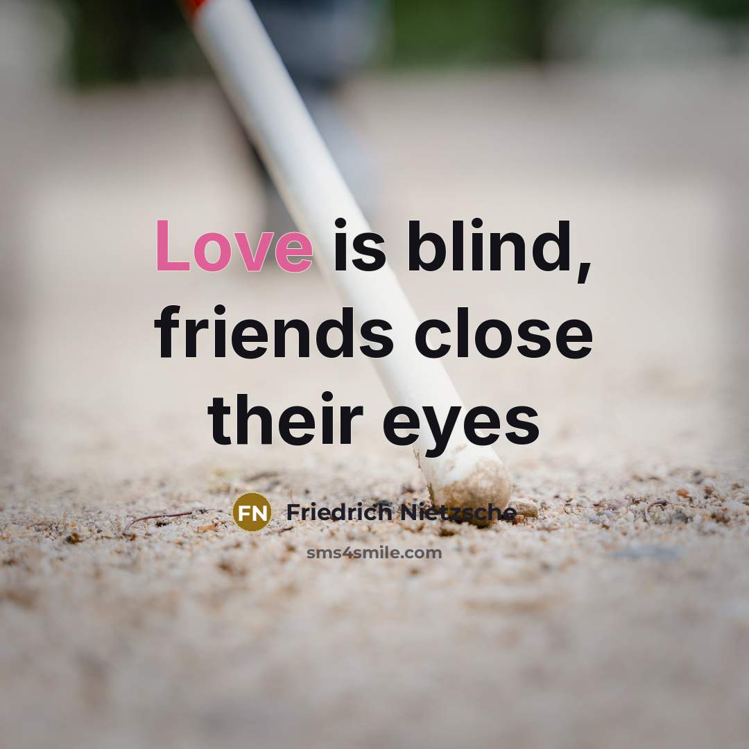 “Love is blind, friends close their eyes…” quote by Friedrich Nietzsche