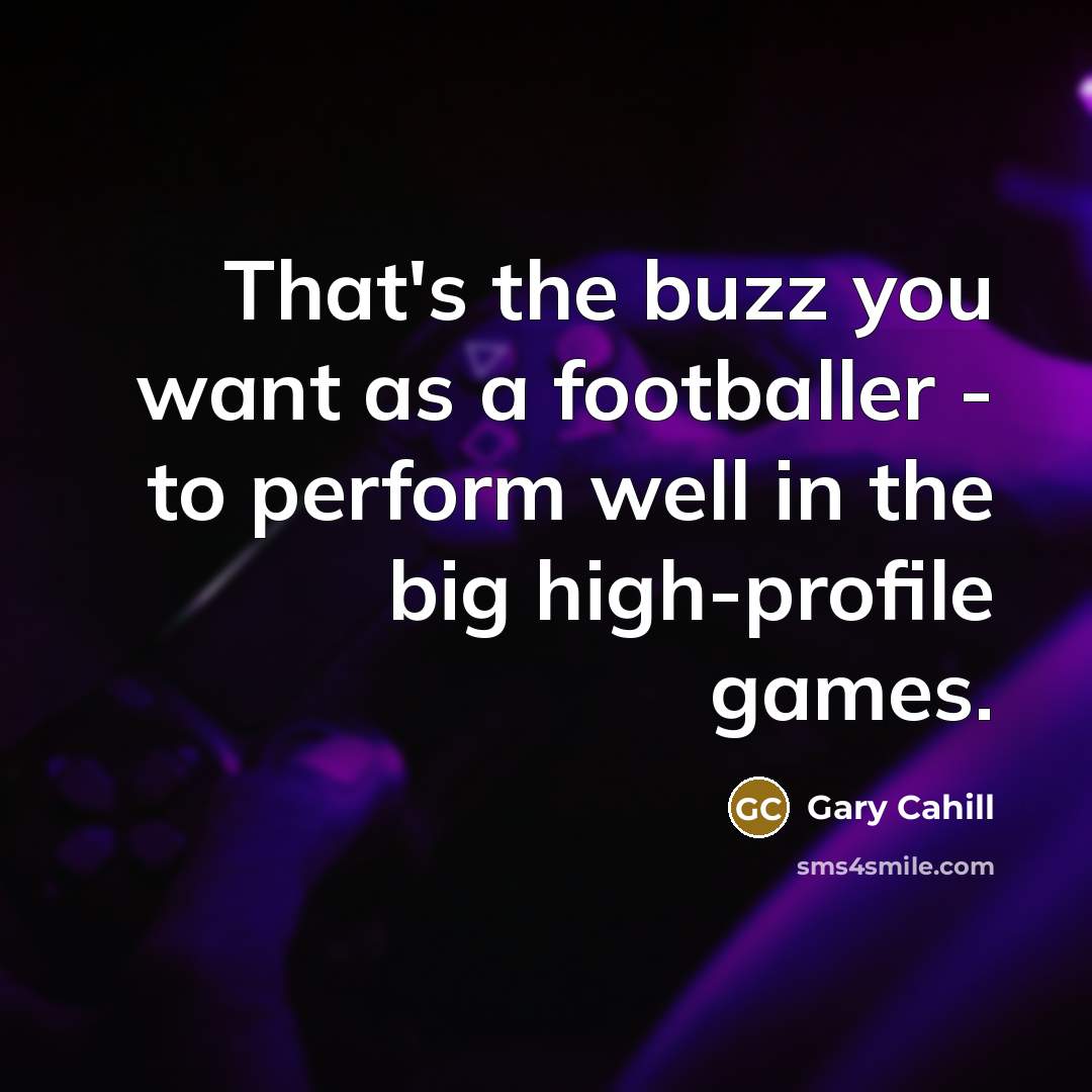 “That's the buzz you want as a footballer - to…” quote by Gary Cahill