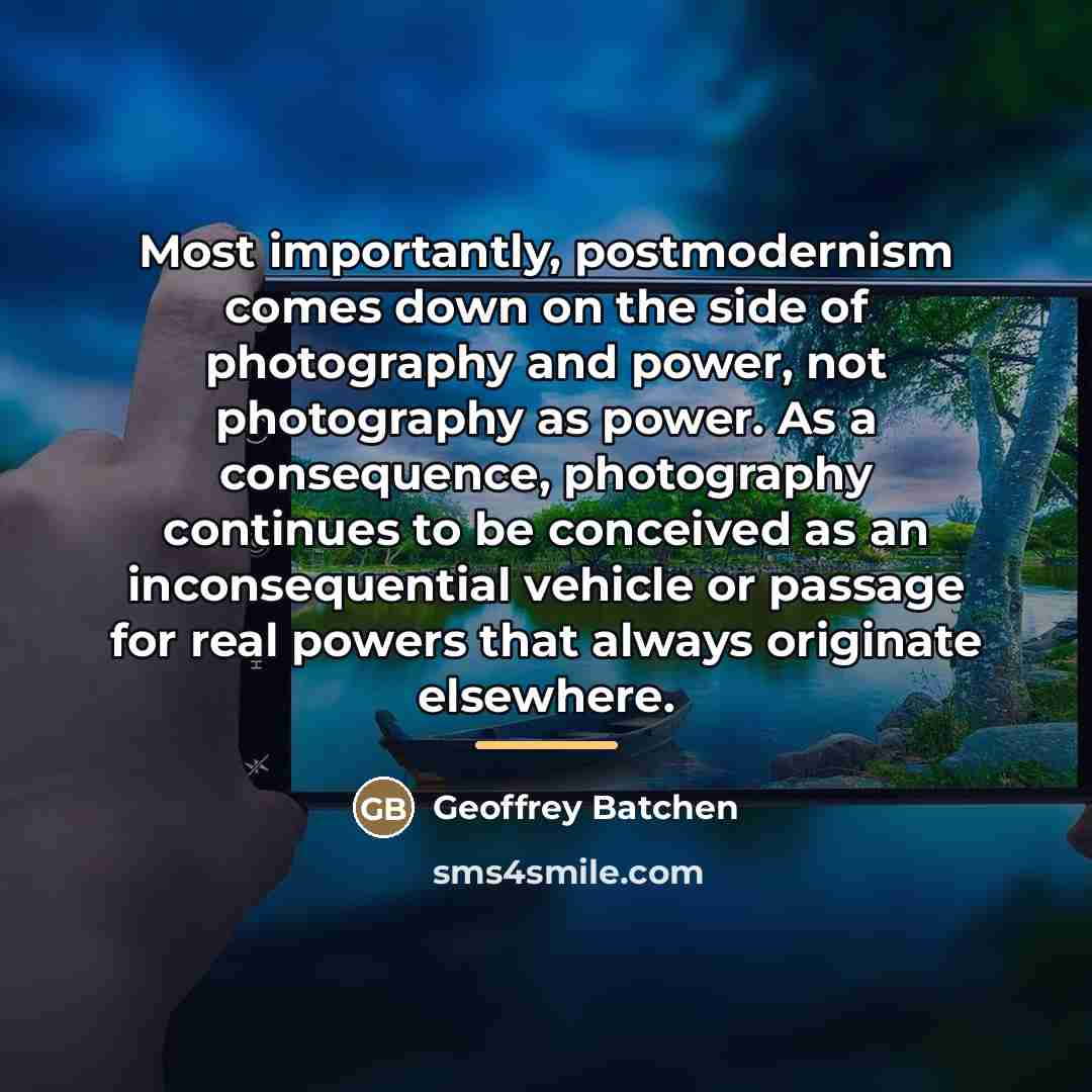 “Most importantly, postmodernism comes down on the side of photography…” quote by Geoffrey Batchen