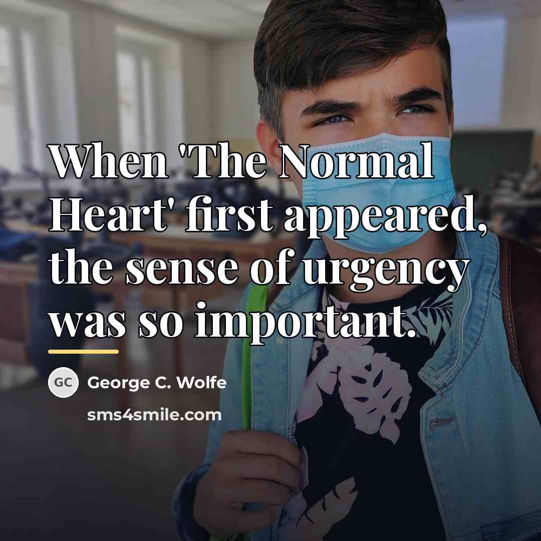 “When 'The Normal Heart' first appeared, the sense of urgency…” quote by George C. Wolfe