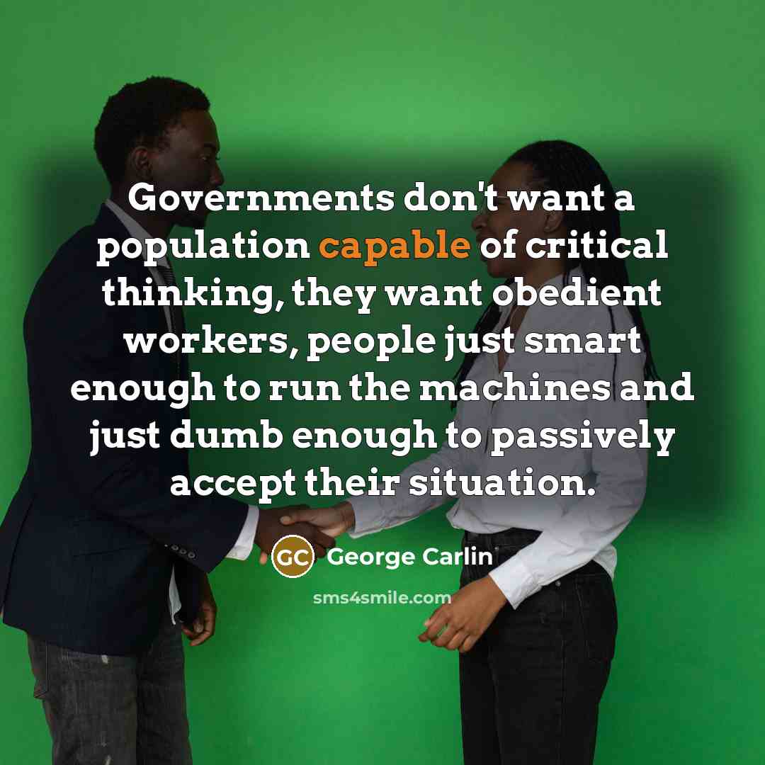 “Governments don't want a population capable of critical thinking, they…” quote by George Carlin
