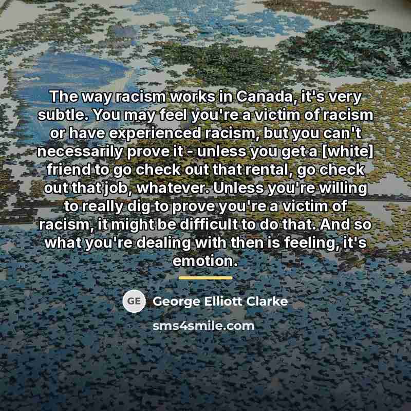 “The way racism works in Canada, it's very subtle. You…” quote by George Elliott Clarke