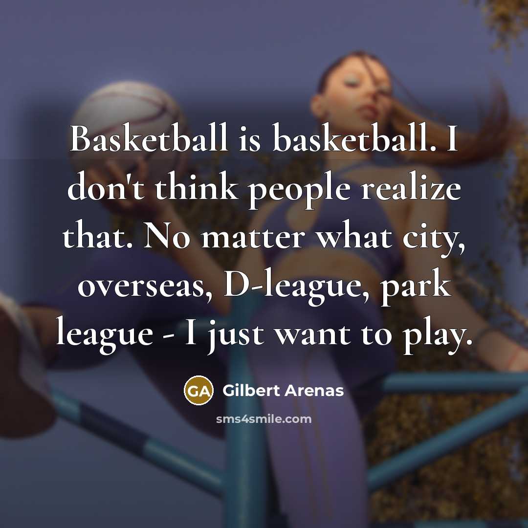“Basketball is basketball. I don't think people realize that. No…” quote by Gilbert Arenas