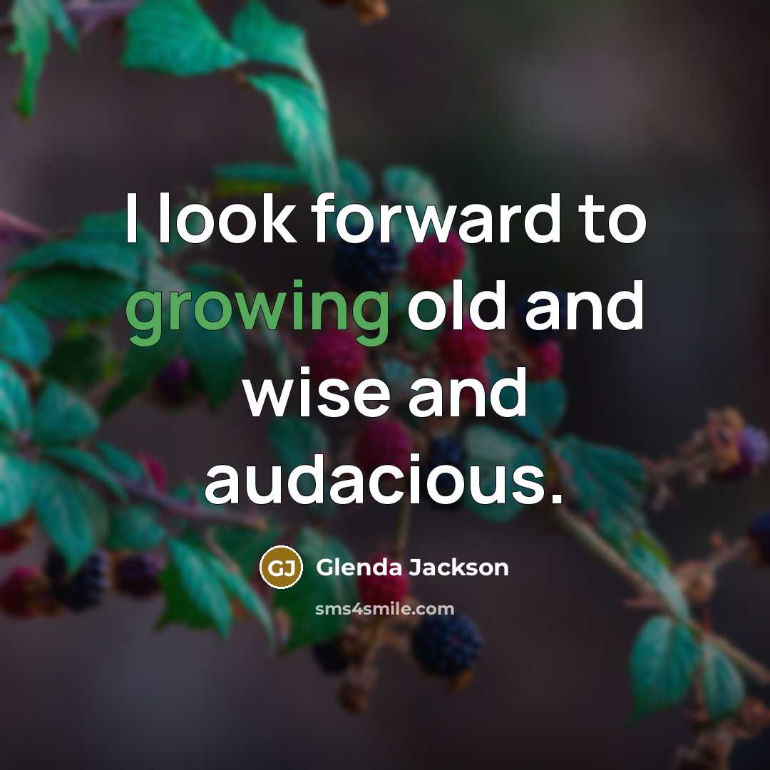 “I look forward to growing old and wise and audacious.…” quote by Glenda Jackson