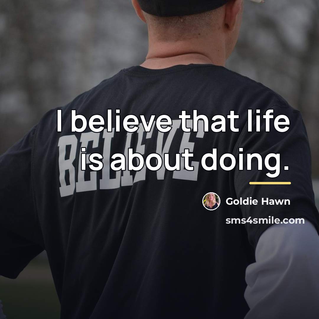“I believe that life is about doing.…” quote by Goldie Hawn