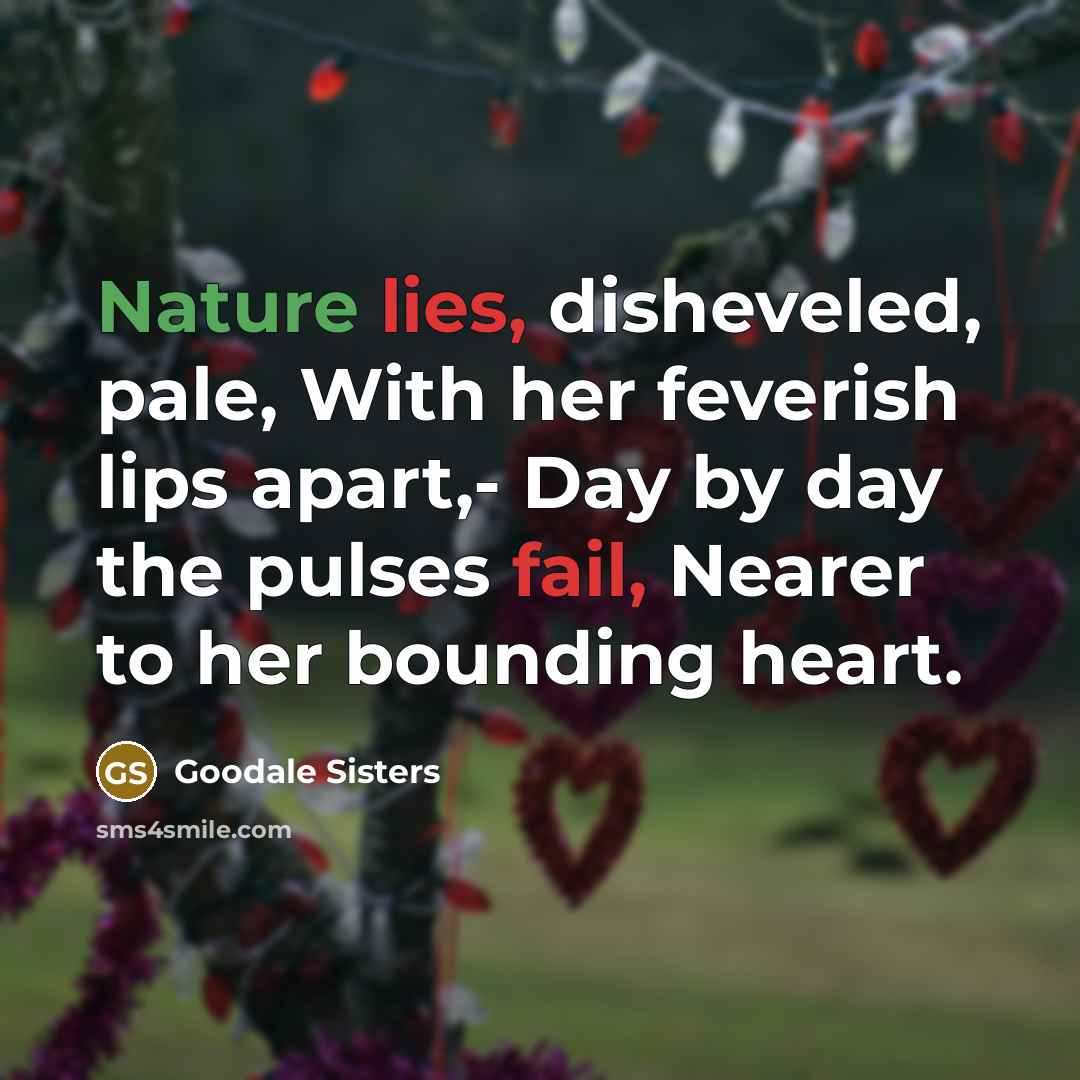 “Nature lies, disheveled, pale, With her feverish lips apart,- Day…” quote by Goodale Sisters