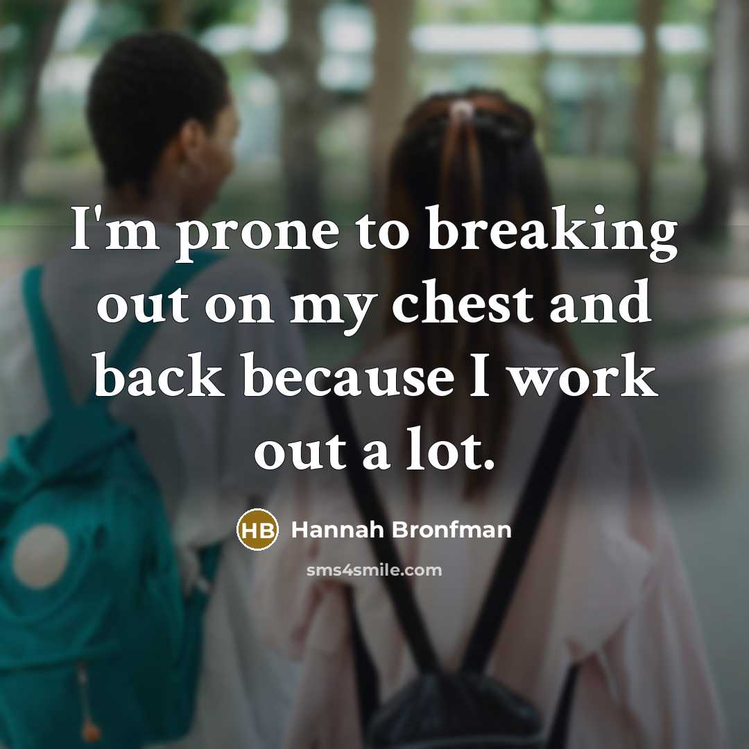 “I'm prone to breaking out on my chest and back…” quote by Hannah Bronfman