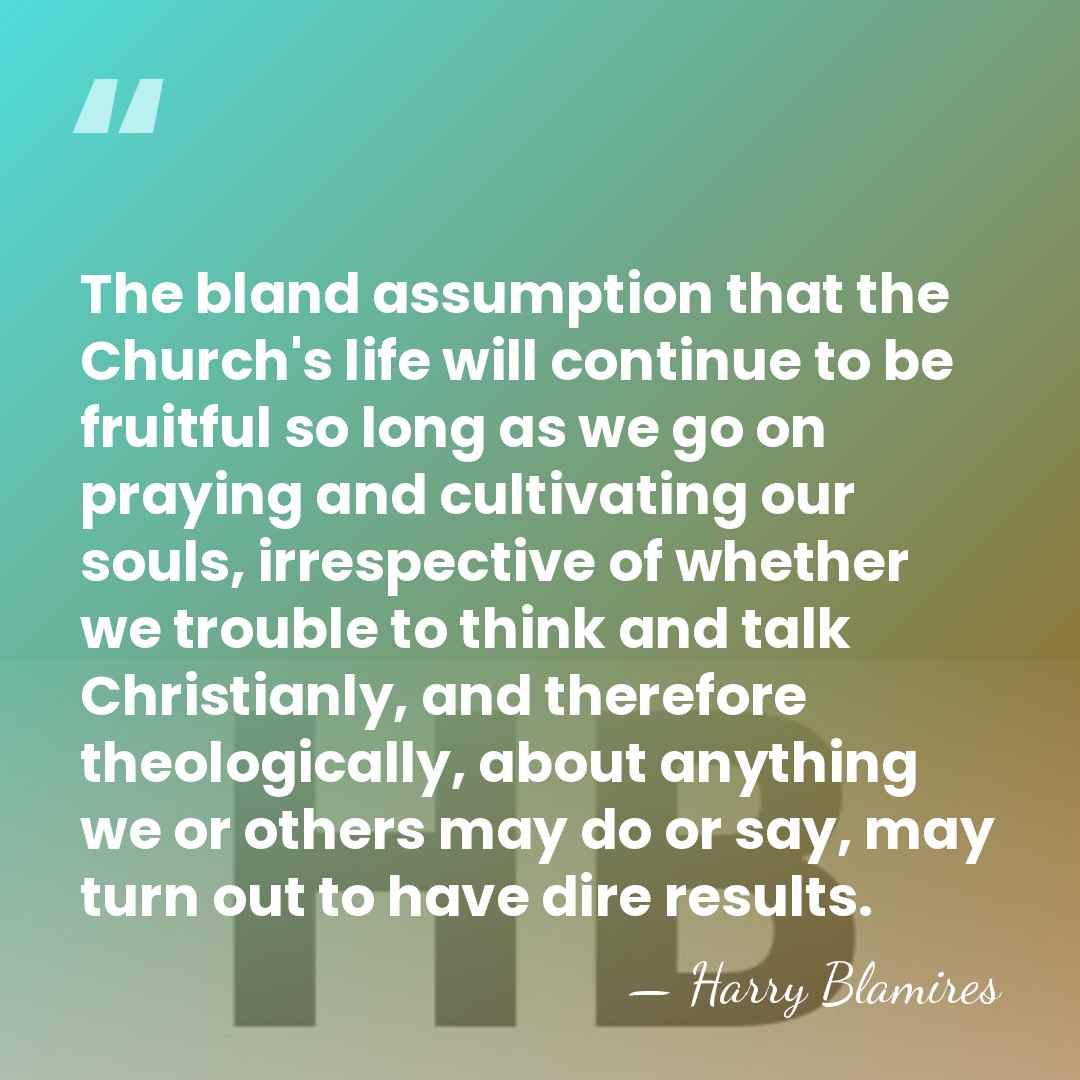 The bland assumption that the Church's life will continue to be fruitful&hellip; - Harry Blamires