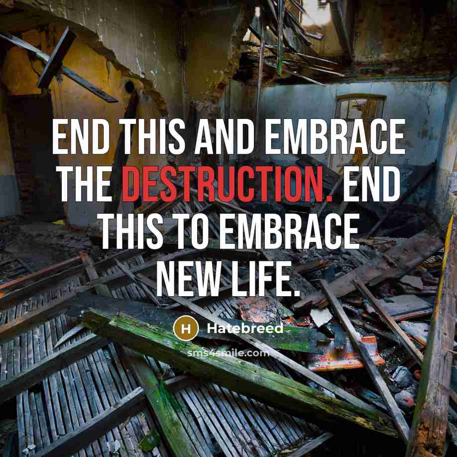 “End this and embrace the destruction. End this to embrace…” quote by Hatebreed