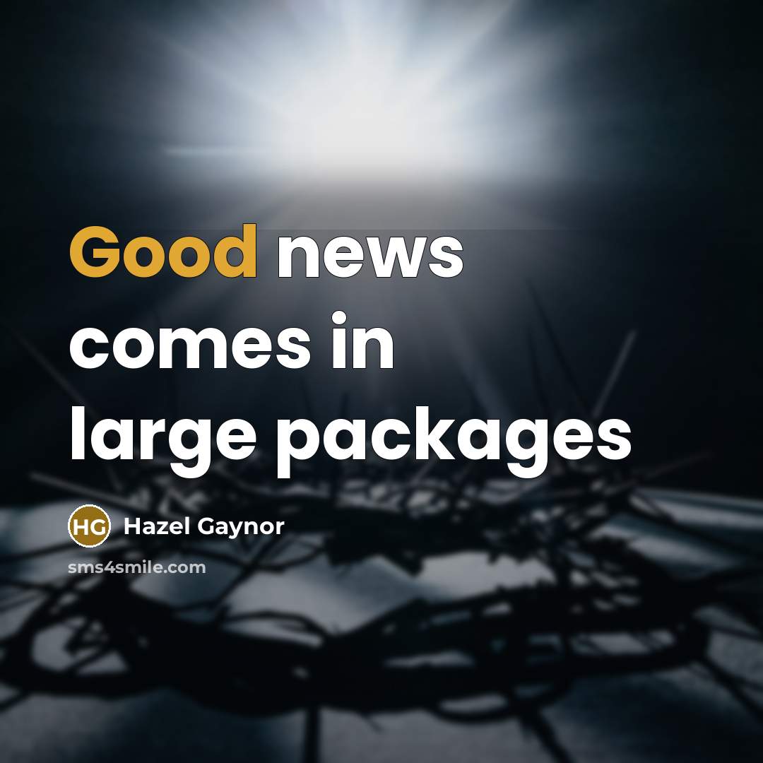“Good news comes in large packages…” quote by Hazel Gaynor