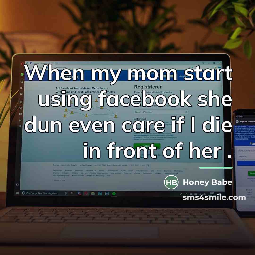 “When my mom start using facebook she dun even care…” quote by Honey Babe
