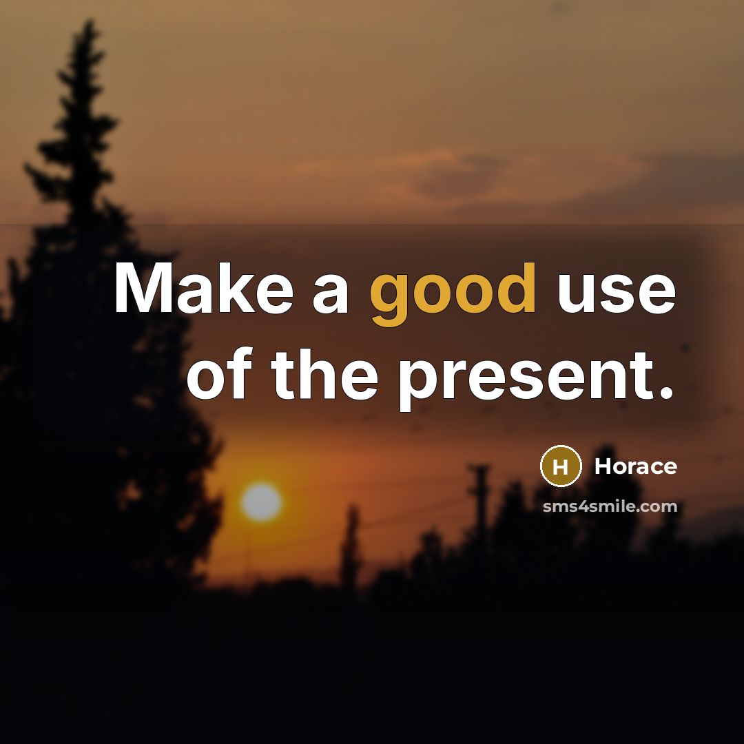 “Make a good use of the present.…” quote by Horace