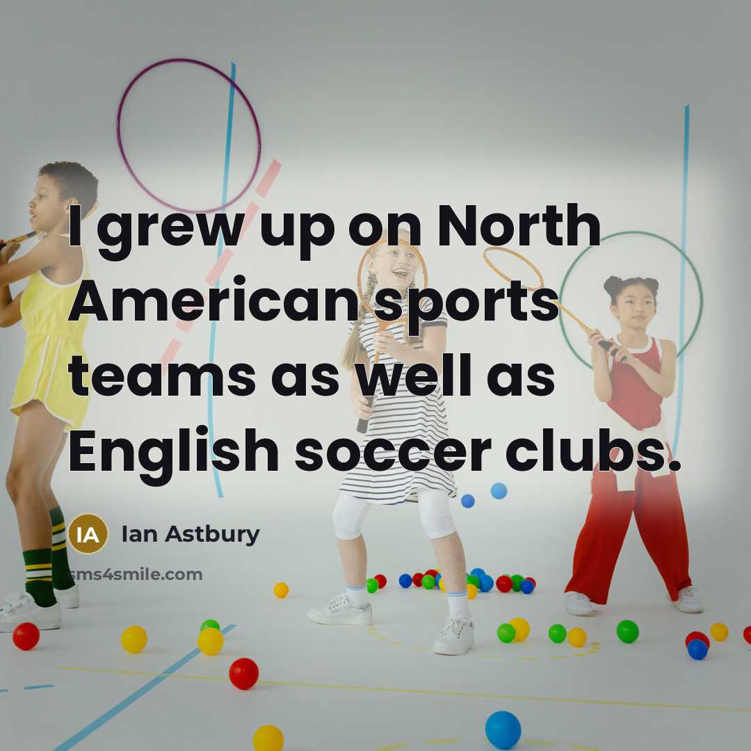 “I grew up on North American sports teams as well…” quote by Ian Astbury