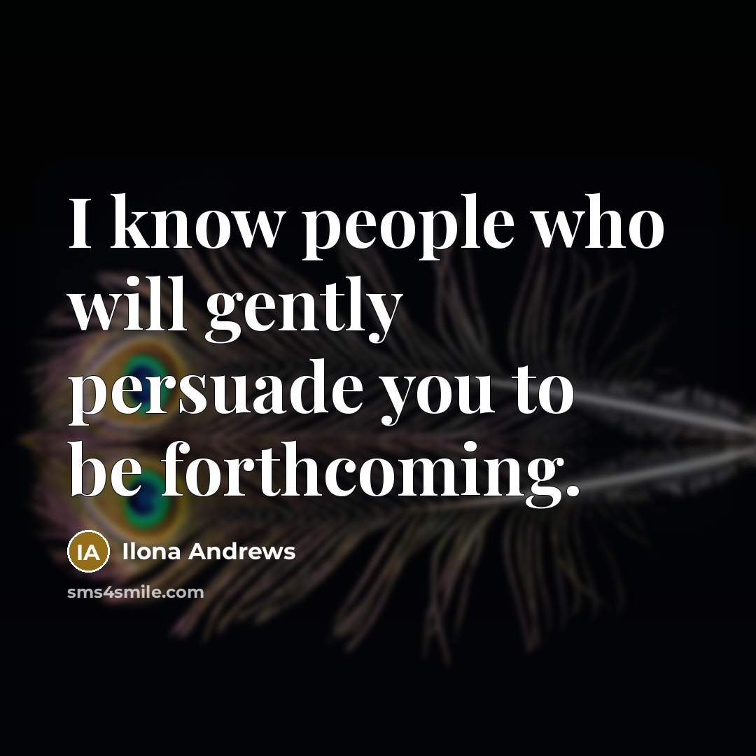 “I know people who will gently persuade you to be…” quote by Ilona Andrews