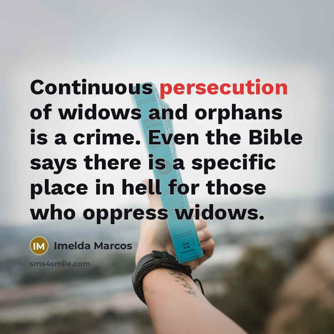 “Continuous persecution of widows and orphans is a crime. Even…” quote by Imelda Marcos