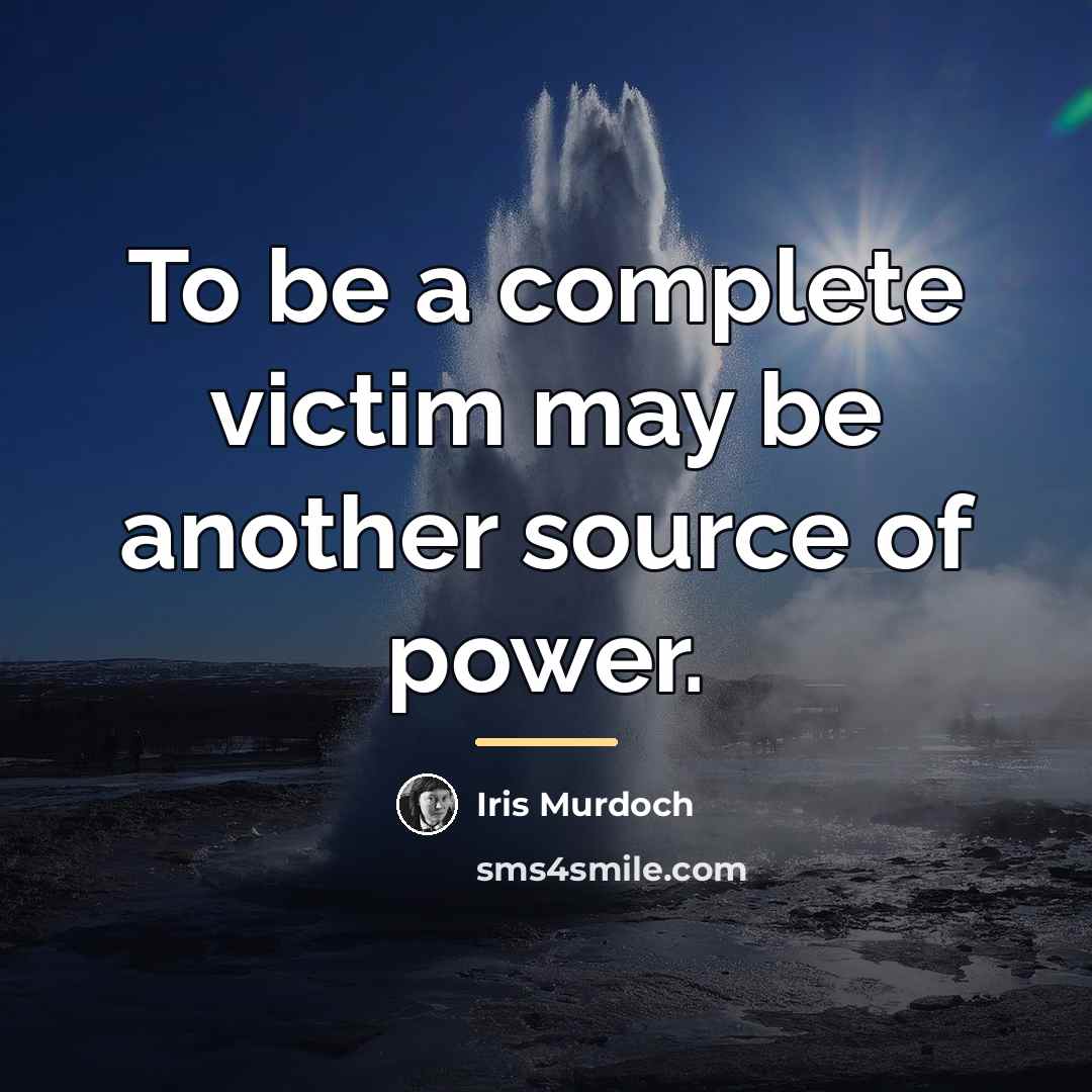 “To be a complete victim may be another source of…” quote by Iris Murdoch