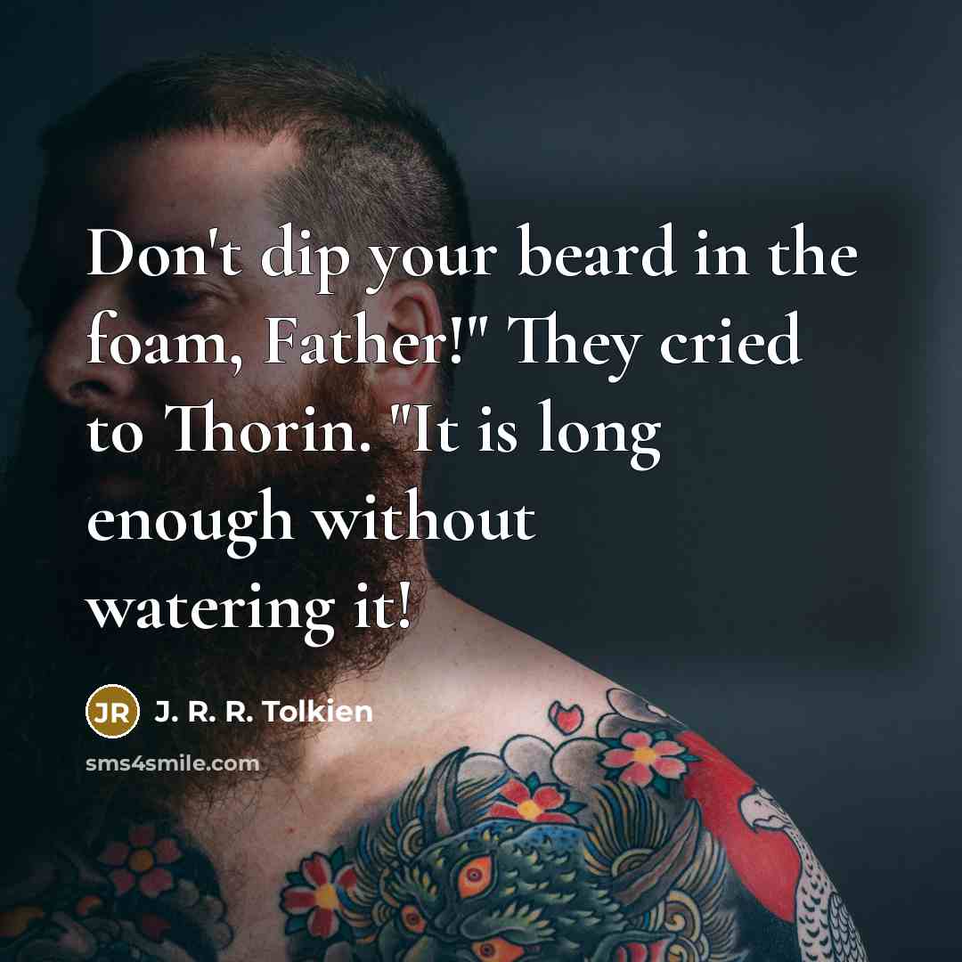 “Don't dip your beard in the foam, Father!" They cried…” quote by J. R. R. Tolkien