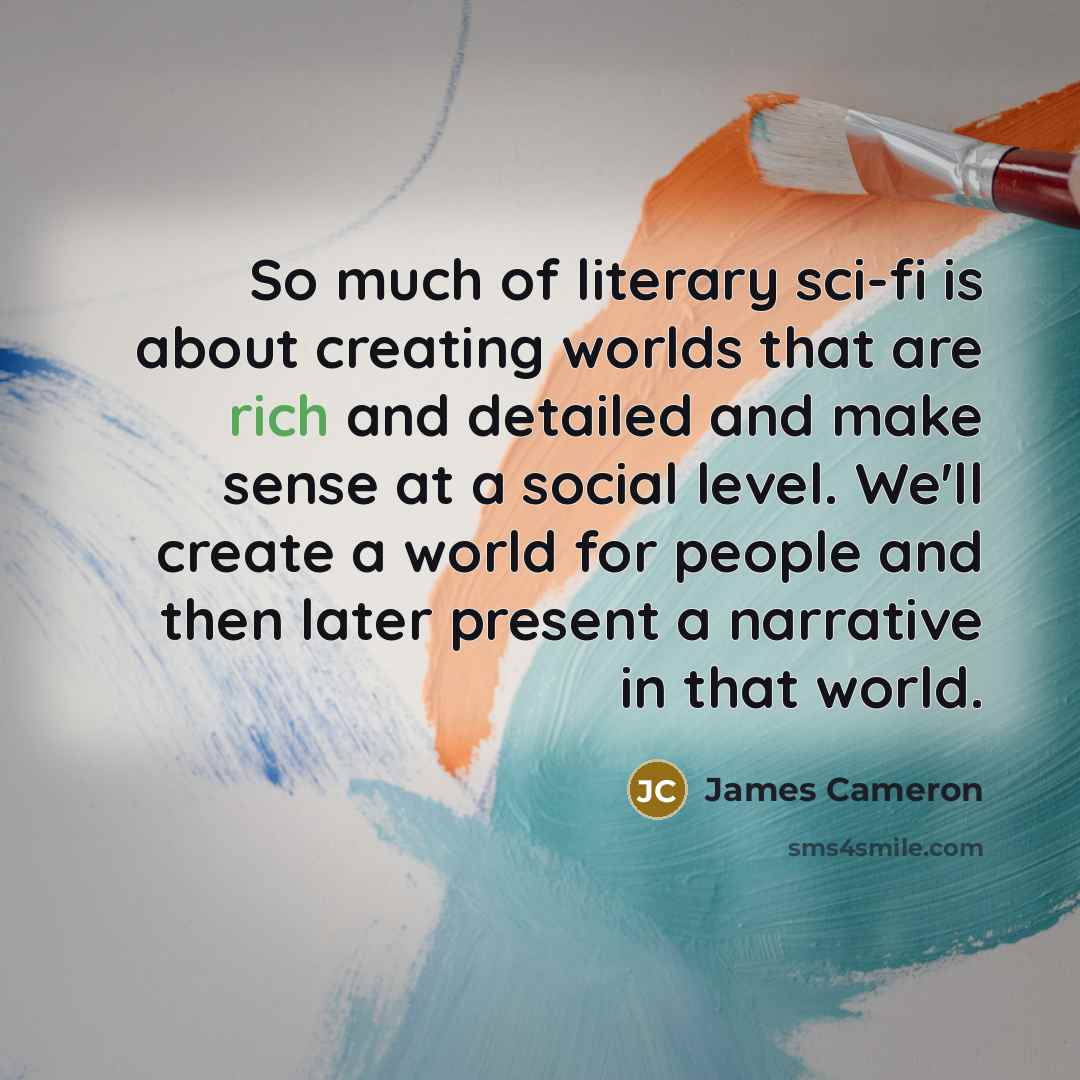 “So much of literary sci-fi is about creating worlds that…” quote by James Cameron