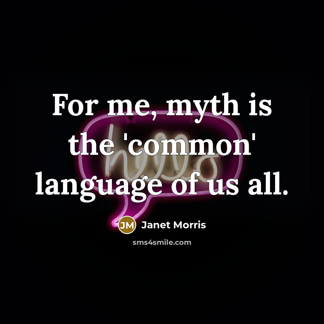 “For me, myth is the 'common' language of us all.…” quote by Janet Morris