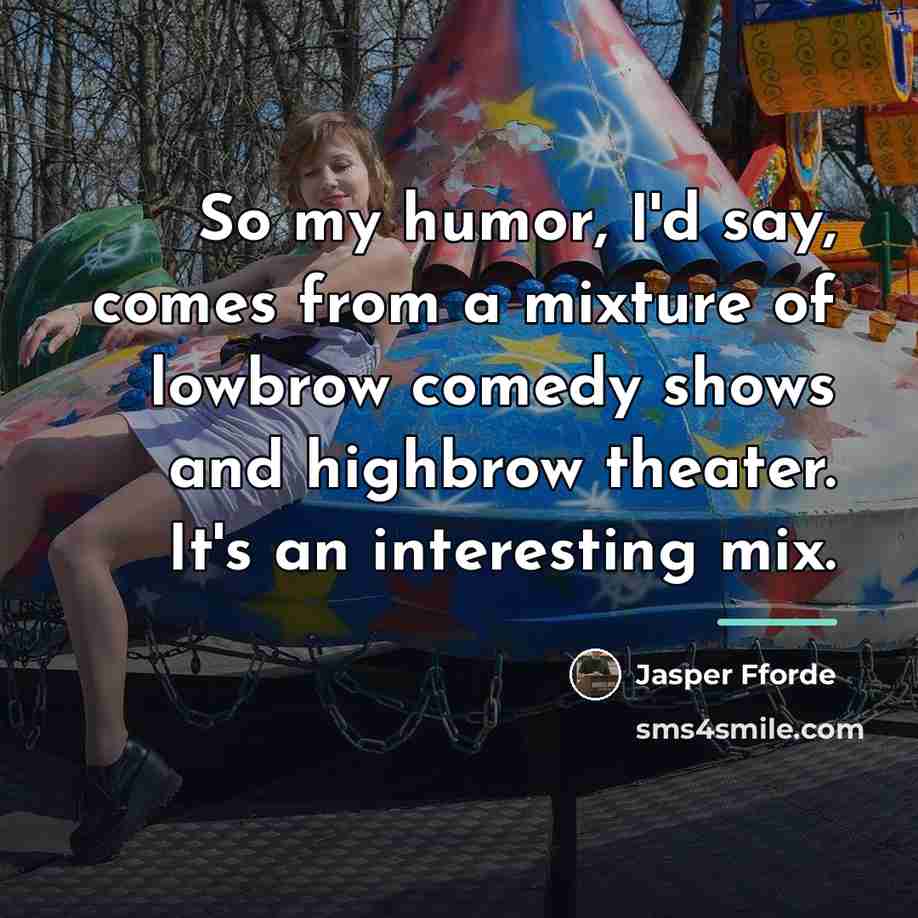 “So my humor, I'd say, comes from a mixture of…” quote by Jasper Fforde