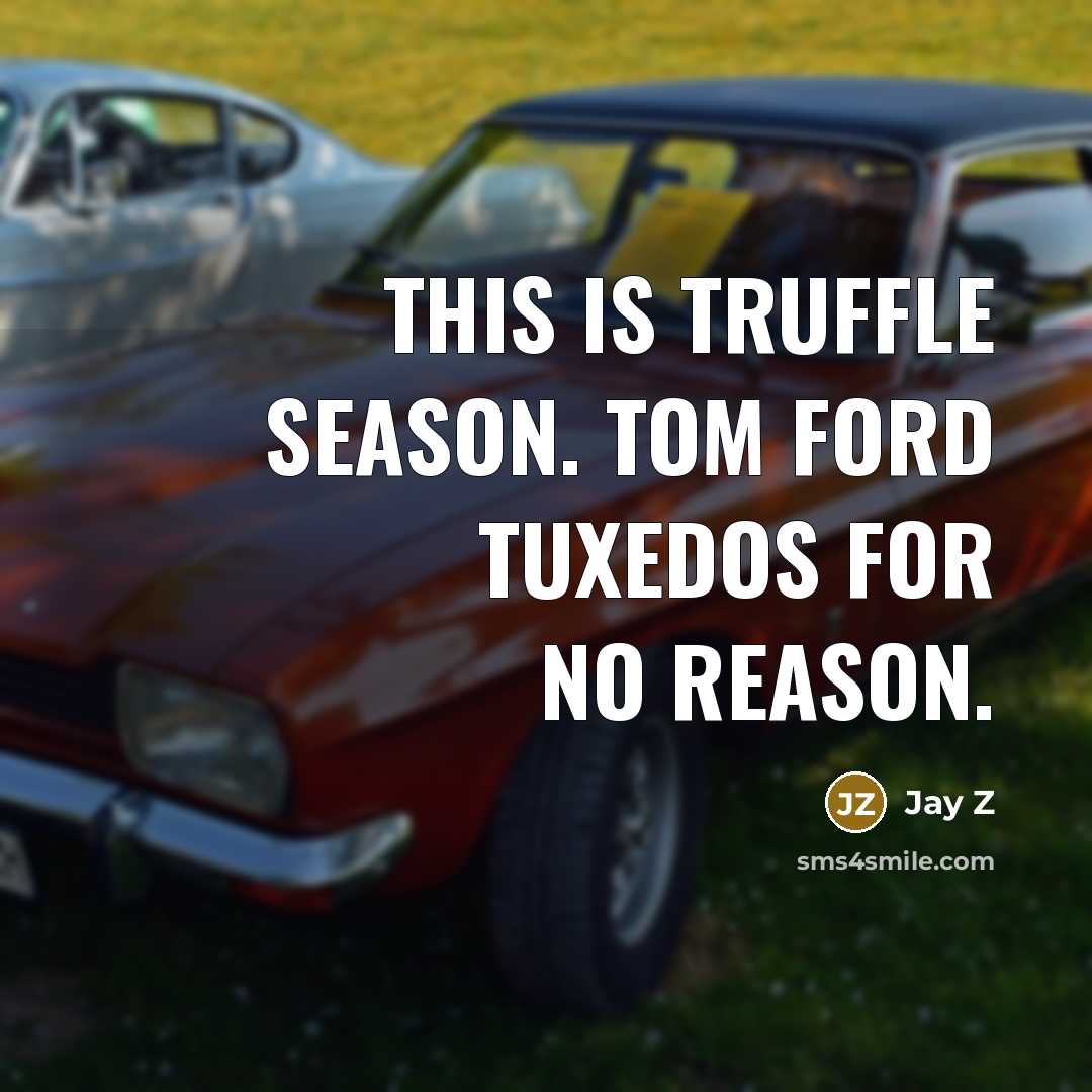 “This is truffle season. Tom Ford tuxedos for no reason.” quote by Jay Z