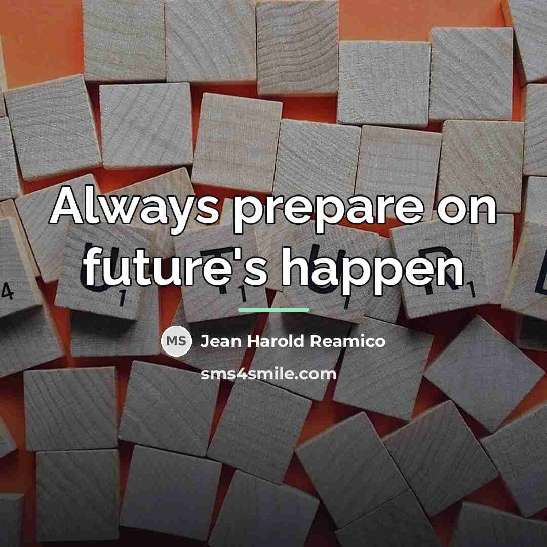“Always prepare on future's happen…” quote by Jean Harold Reamico