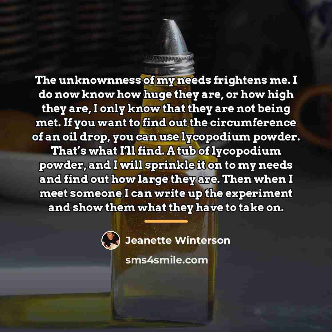 “The unknownness of my needs frightens me. I do now…” quote by Jeanette Winterson