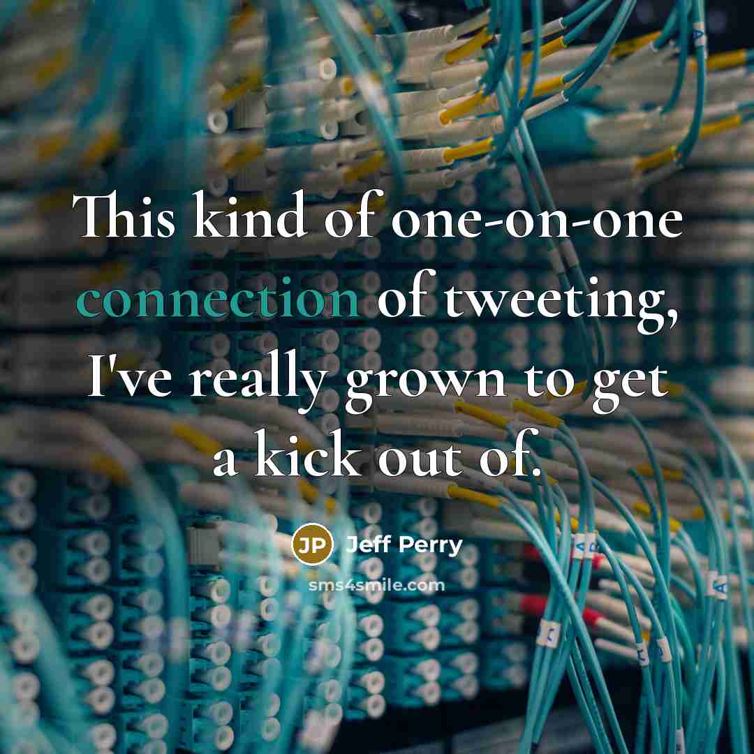 “This kind of one-on-one connection of tweeting, I've really grown…” quote by Jeff Perry