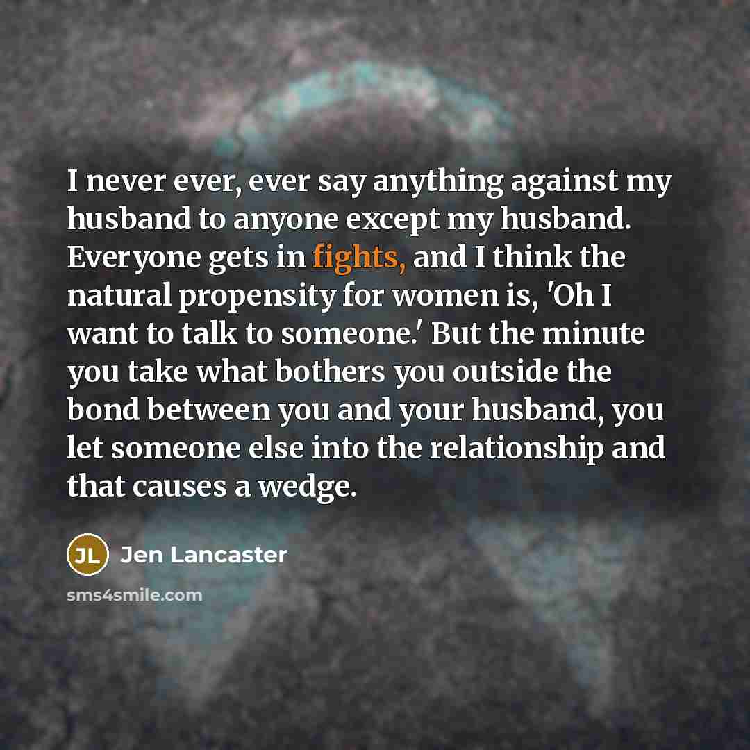 “I never ever, ever say anything against my husband to…” quote by Jen Lancaster