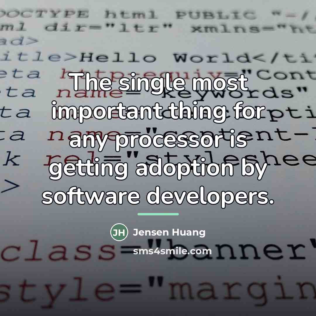 “The single most important thing for any processor is getting…” quote by Jensen Huang
