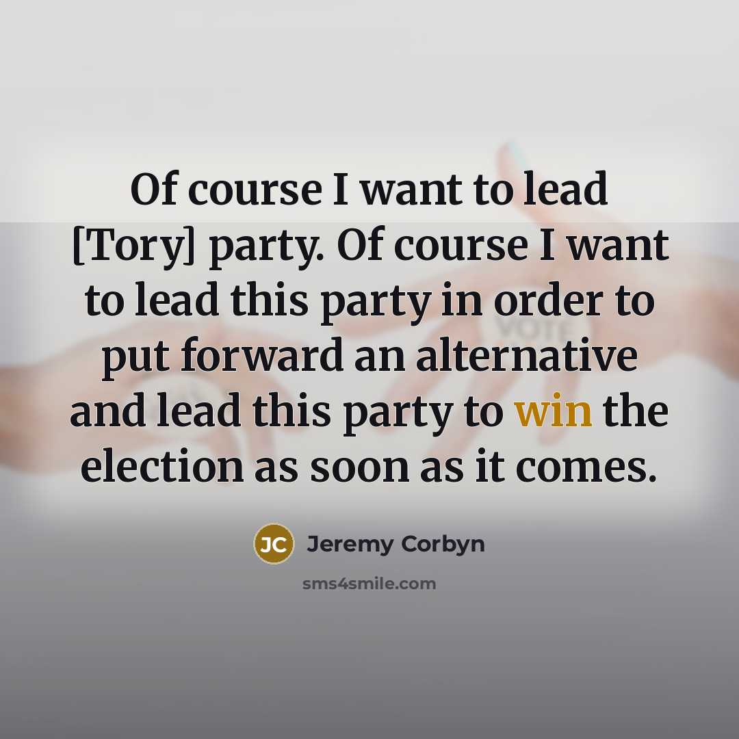 “Of course I want to lead [Tory] party. Of course…” quote by Jeremy Corbyn