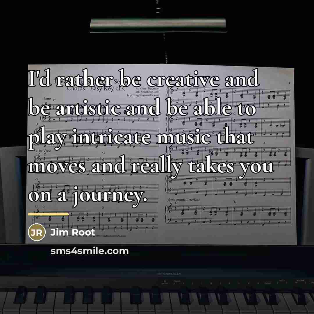 “I'd rather be creative and be artistic and be able…” quote by Jim Root