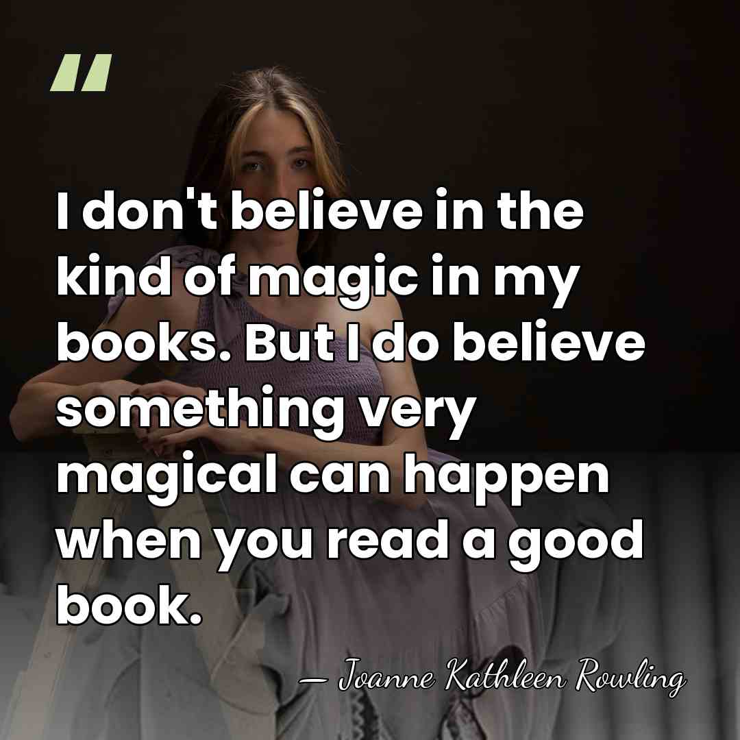 I don't believe in the kind of magic in my books. But&hellip; - Joanne Kathleen Rowling