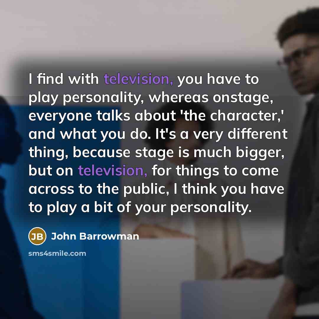 “I find with television, you have to play personality, whereas…” quote by John Barrowman