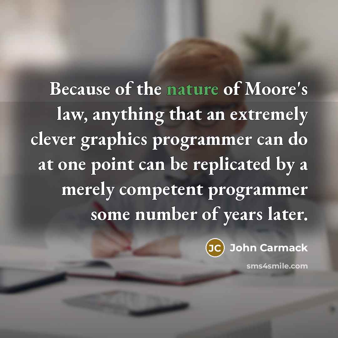 “Because of the nature of Moore's law, anything that an…” quote by John Carmack