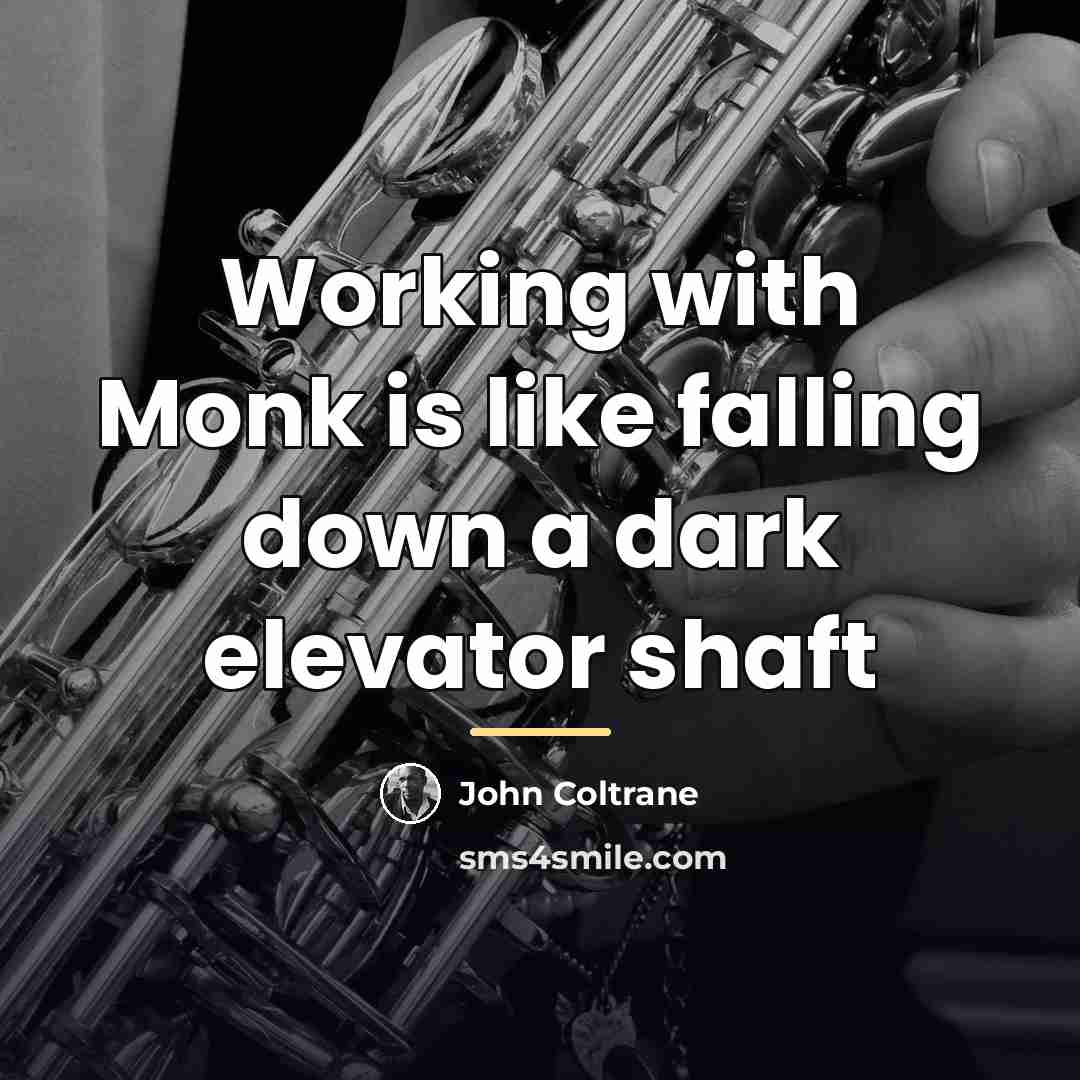 “Working with Monk is like falling down a dark elevator…” quote by John Coltrane
