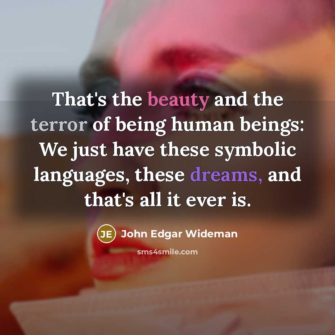 “That's the beauty and the terror of being human beings:…” quote by John Edgar Wideman