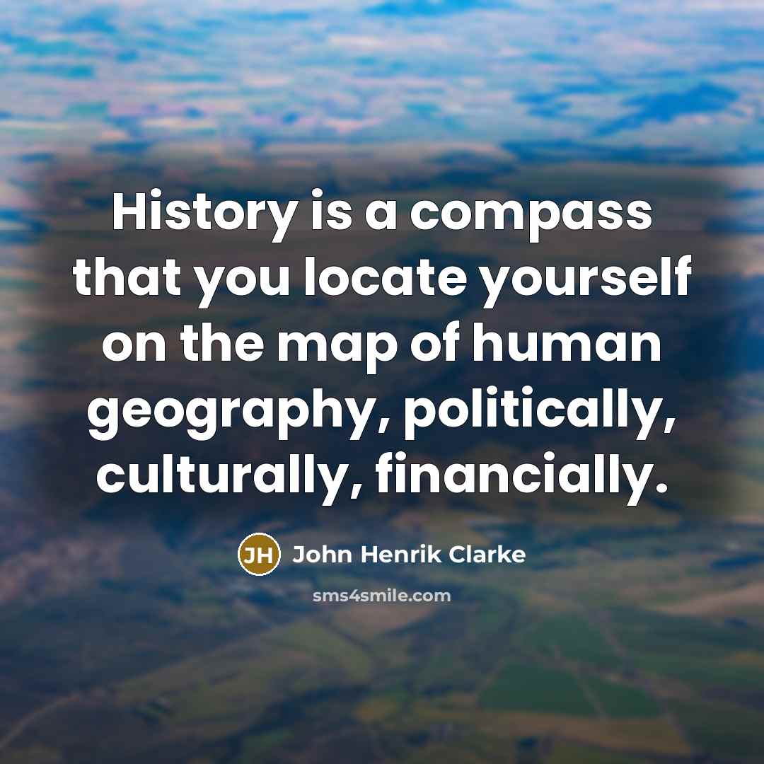 “History is a compass that you locate yourself on the…” quote by John Henrik Clarke