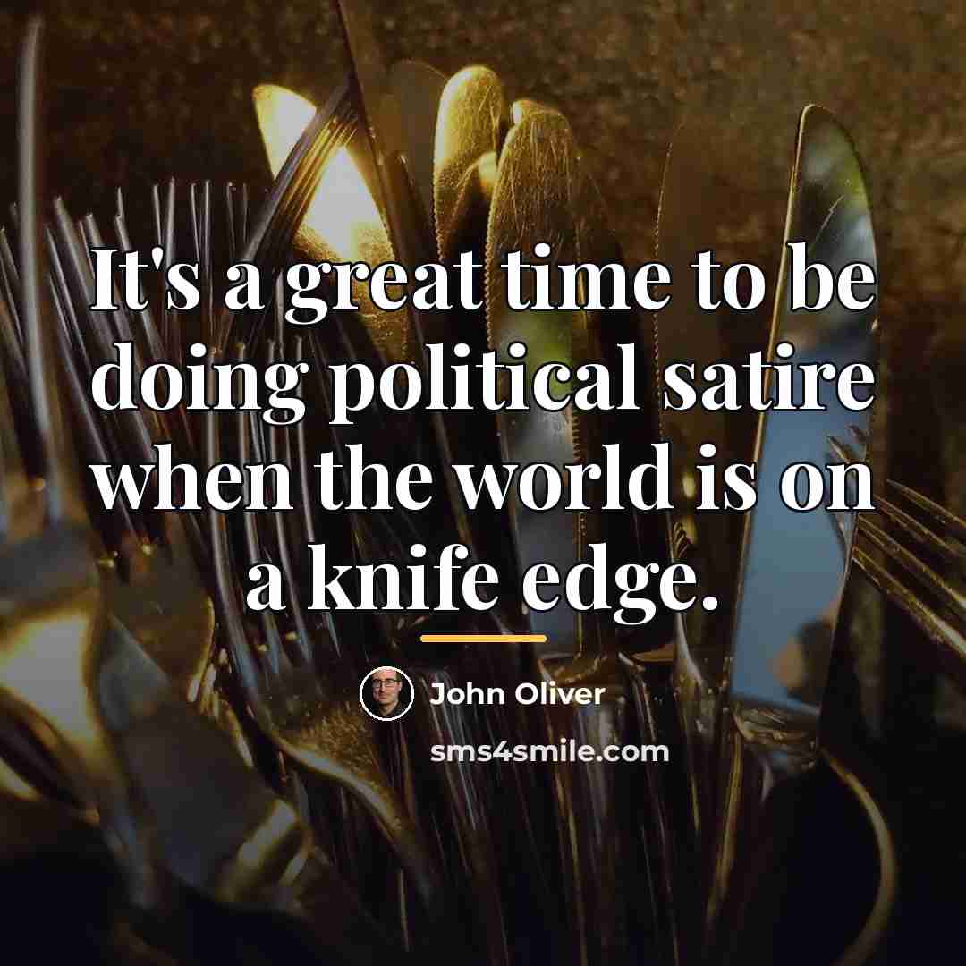 “It's a great time to be doing political satire when…” quote by John Oliver