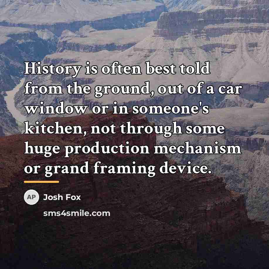 “History is often best told from the ground, out of…” quote by Josh Fox