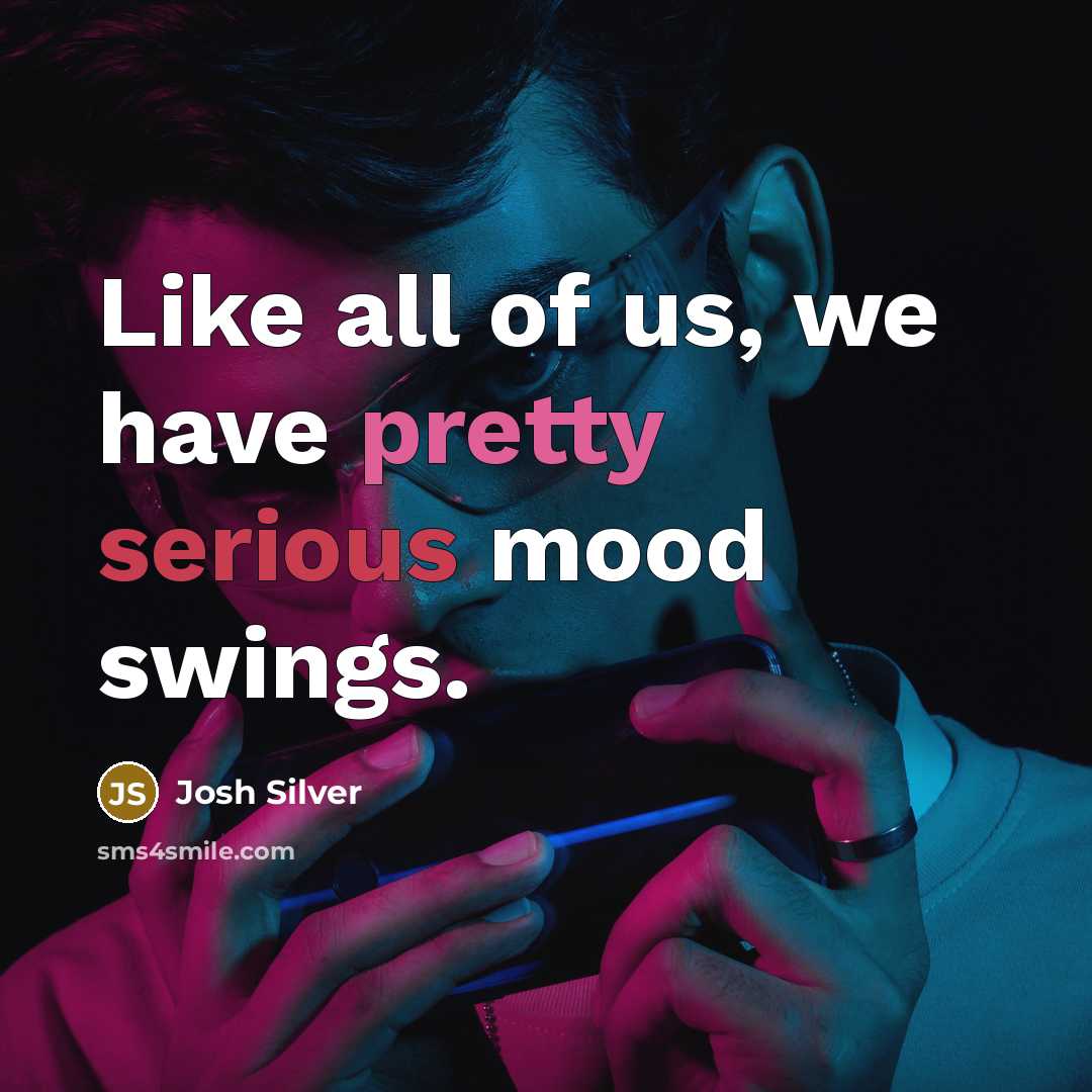 “Like all of us, we have pretty serious mood swings.…” quote by Josh Silver