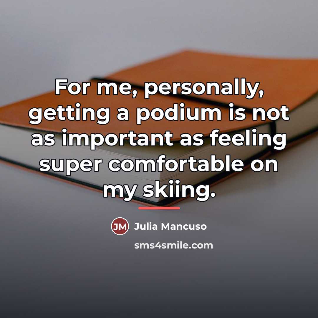 “For me, personally, getting a podium is not as important…” quote by Julia Mancuso