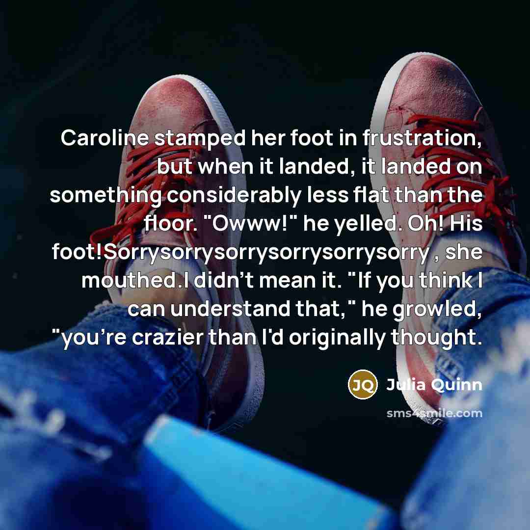 “Caroline stamped her foot in frustration, but when it landed,…” quote by Julia Quinn