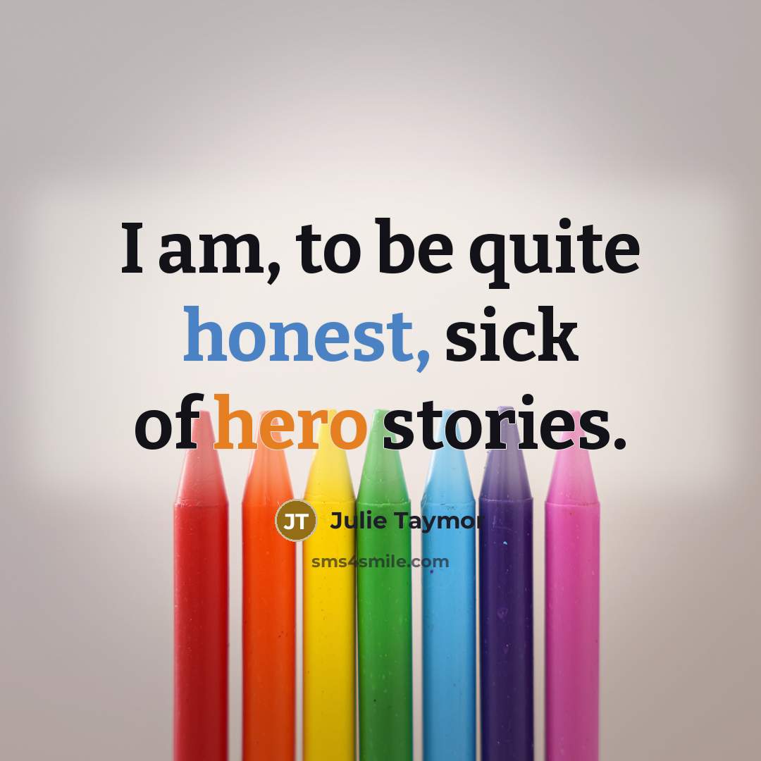 “I am, to be quite honest, sick of hero stories.…” quote by Julie Taymor