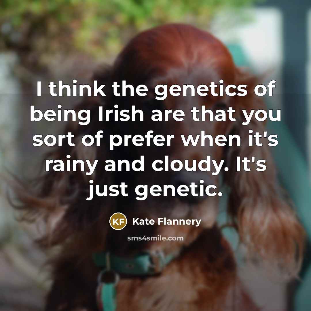 “I think the genetics of being Irish are that you…” quote by Kate Flannery
