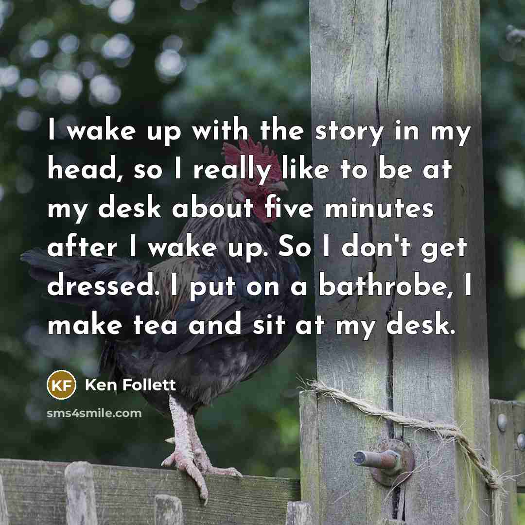 “I wake up with the story in my head, so…” quote by Ken Follett