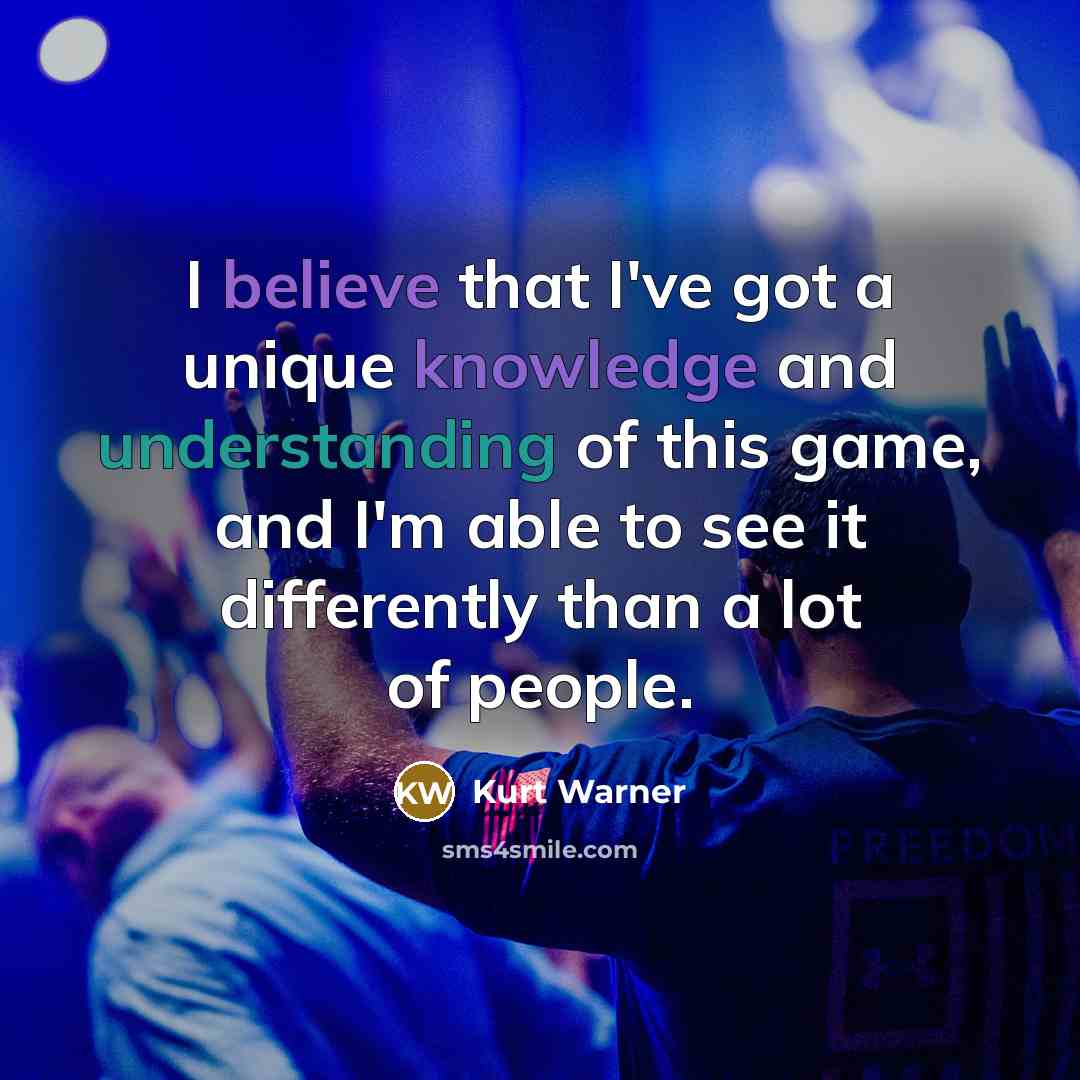 “I believe that I've got a unique knowledge and understanding…” quote by Kurt Warner