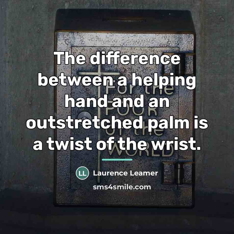 “The difference between a helping hand and an outstretched palm…” quote by Laurence Leamer