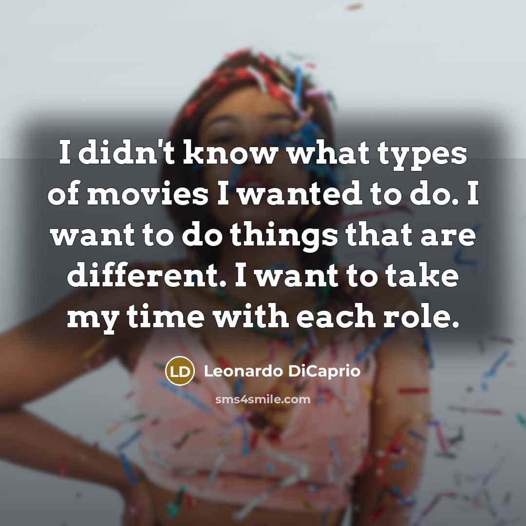 “I didn't know what types of movies I wanted to…” quote by Leonardo DiCaprio